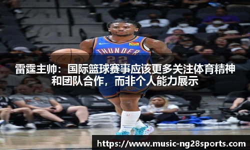 雷霆主帅：国际篮球赛事应该更多关注体育精神和团队合作，而非个人能力展示