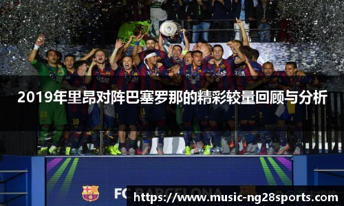 2019年里昂对阵巴塞罗那的精彩较量回顾与分析