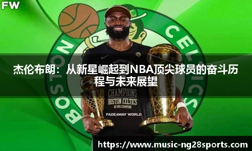 杰伦布朗：从新星崛起到NBA顶尖球员的奋斗历程与未来展望