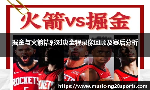 掘金与火箭精彩对决全程录像回顾及赛后分析