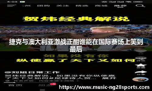 捷克与澳大利亚激战正酣谁能在国际赛场上笑到最后