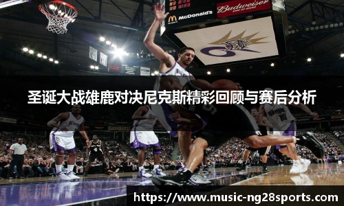 圣诞大战雄鹿对决尼克斯精彩回顾与赛后分析